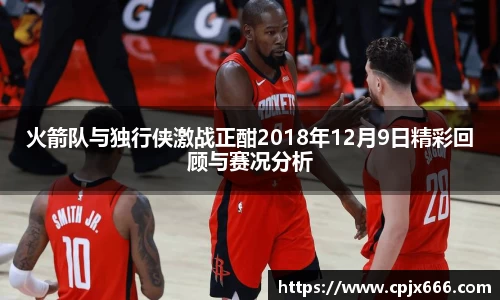 火箭队与独行侠激战正酣2018年12月9日精彩回顾与赛况分析